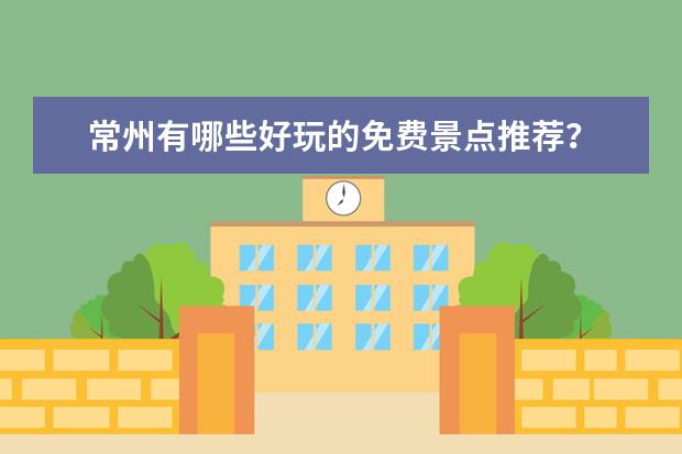 常州有哪些好玩的免费景点推荐？