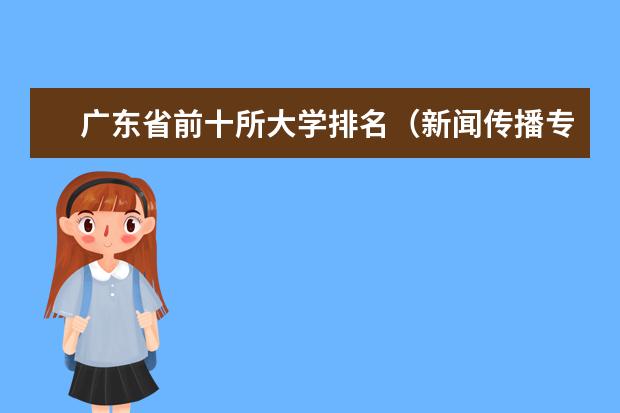 广东省前十所大学排名(新闻传播专业大学排名)