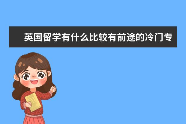 英国留学有什么比较有前途的冷门专业
