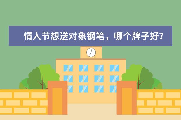 情人节想送对象钢笔，哪个牌子好？