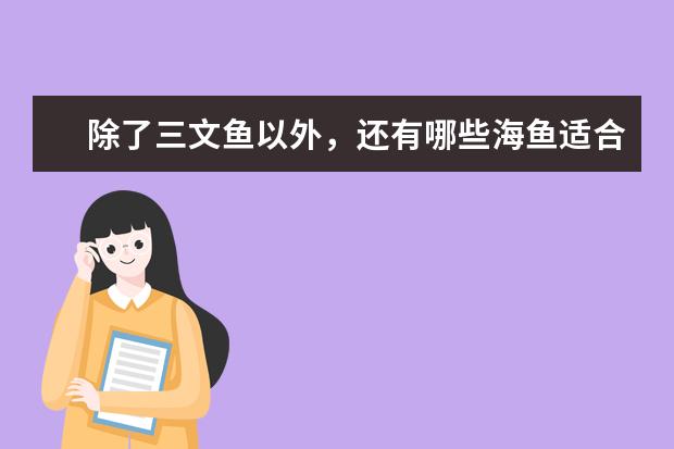 除了三文鱼以外,还有哪些海鱼适合用来做刺身?