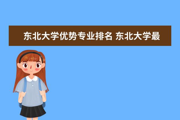 东北大学优势专业排名 东北大学最好的专业