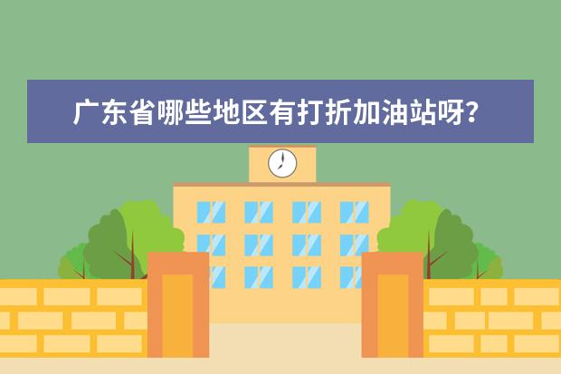 广东省哪些地区有打折加油站呀?