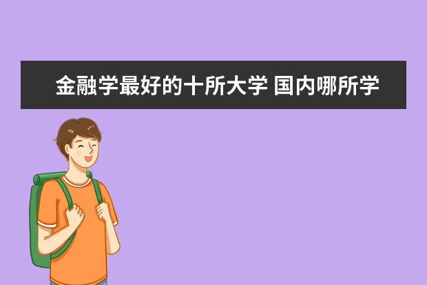金融学最好的十所大学 国内哪所学校的保险学比较好?