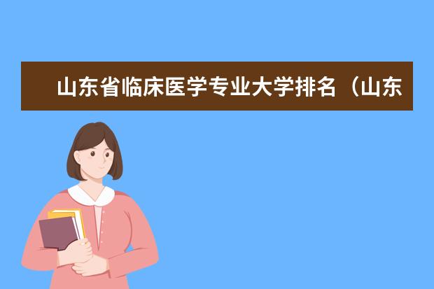 山东省临床医学专业大学排名(山东学医的学校排名前十名)