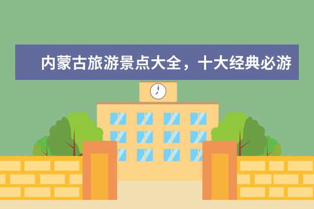 内蒙古旅游景点大全，十大经典必游！ 大青沟旅游攻略自驾