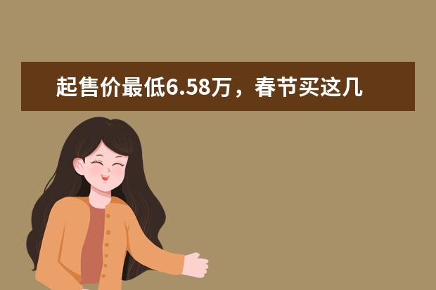 起售价最低6.58万,春节买这几款合资车,既有面子又经济实惠 不想买SUV?这几款轿车开回家过年既有面子又舒服