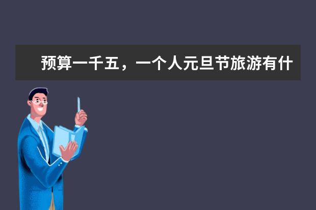 预算一千五，一个人元旦节旅游有什么适合的地方推荐？