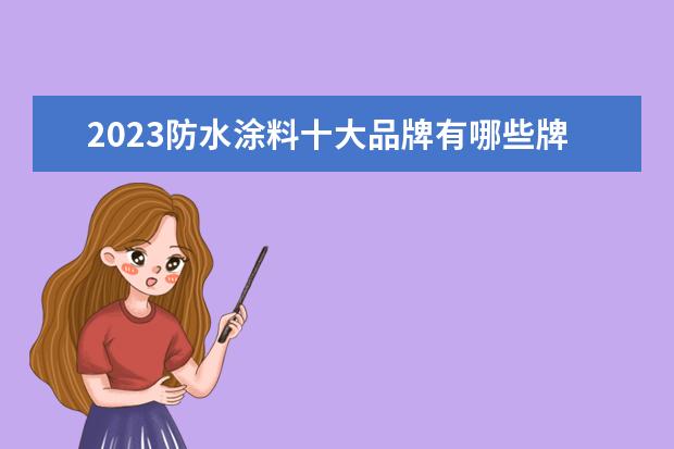 2023防水涂料十大品牌有哪些牌子?