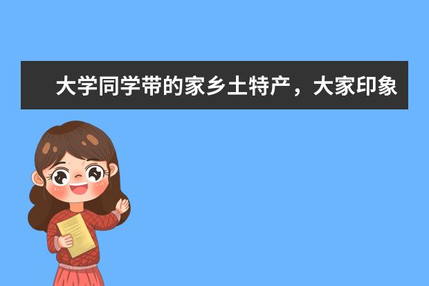 大学同学带的家乡土特产，大家印象最深的是什么？