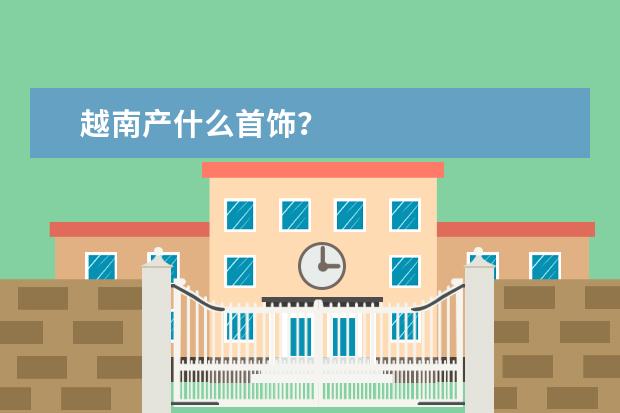 越南产什么首饰？