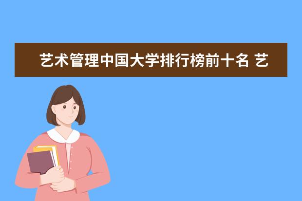 艺术管理中国大学排行榜前十名 艺术学校排名前十名的大学