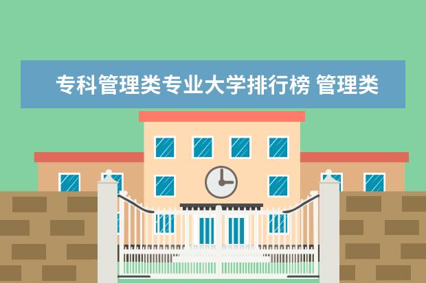 专科管理类专业大学排行榜 管理类专业大学排行榜