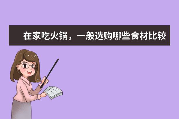 在家吃火锅,一般选购哪些食材比较好?