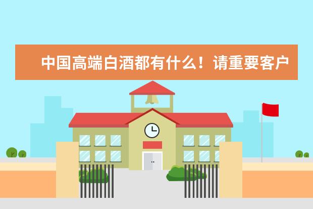 中国高端白酒都有什么!请重要客户适合选什么白酒