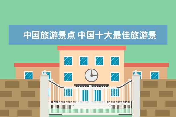 中国旅游景点 中国十大最佳旅游景点