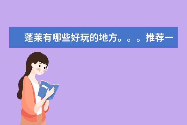 蓬莱有哪些好玩的地方。。。推荐一下。。