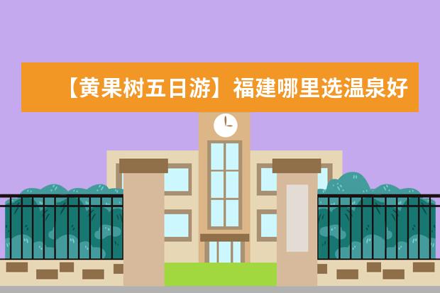 【黄果树五日游】福建哪里选温泉好?