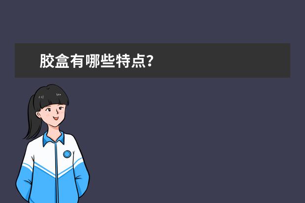 胶盒有哪些特点？