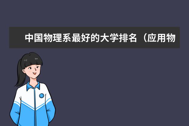 中国物理系最好的大学排名(应用物理学大学排名)