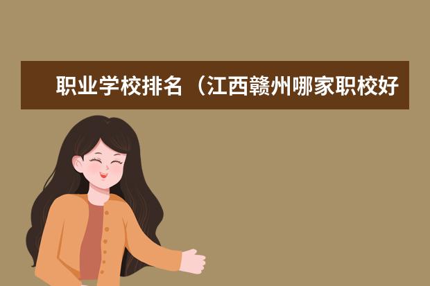 职业学校排名（江西赣州哪家职校好一些？）