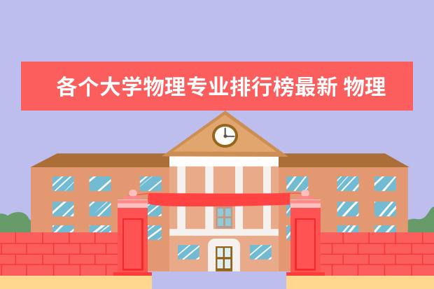 各个大学物理专业排行榜最新 物理专业排名大学