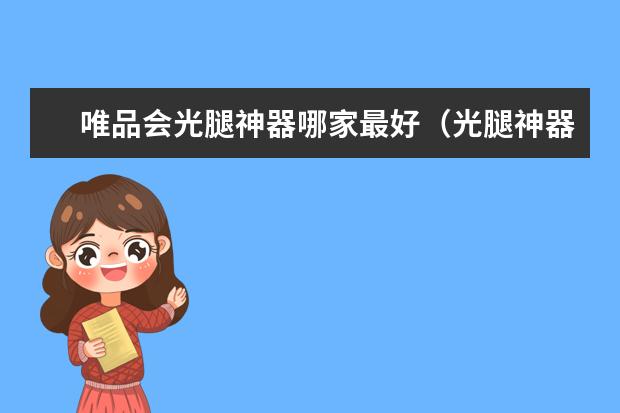 唯品会光腿神器哪家最好(光腿神器排行榜前十名)