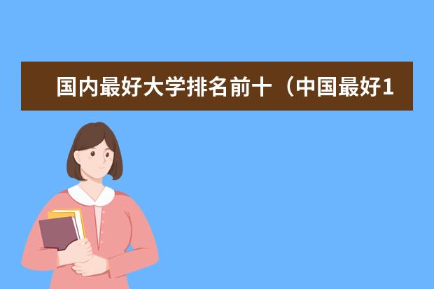 国内最好大学排名前十（中国最好100所大学排名）