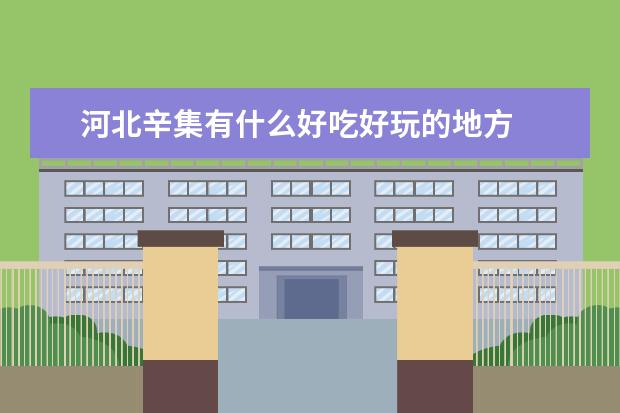 河北辛集有什么好吃好玩的地方