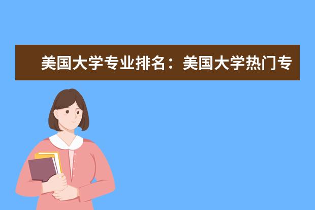 美国大学专业排名:美国大学热门专业排行榜 大学专业排行榜
