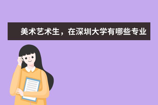 美术艺术生，在深圳大学有哪些专业啊？