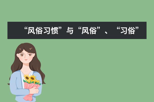 “风俗习惯”与“风俗”、“习俗”之间有什么区别或不同?