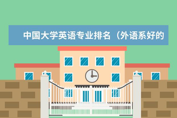 中国大学英语专业排名(外语系好的大学排名)