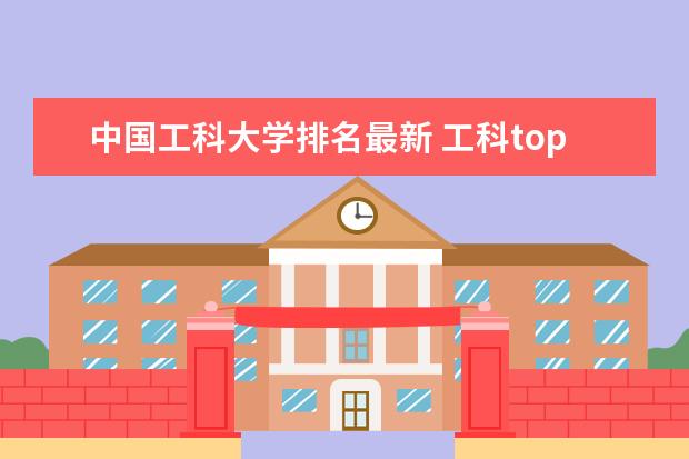 中国工科大学排名最新 工科top10大学排名出炉