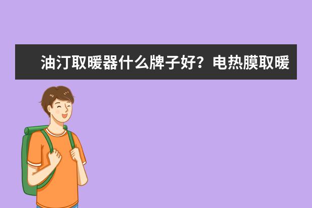 油汀取暖器什么牌子好?电热膜取暖器和油汀介绍