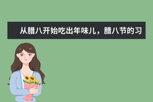 从腊八开始吃出年味儿,腊八节的习俗有哪些?