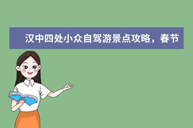 汉中四处小众自驾游景点攻略，春节汉中自驾游人少景美的目的地推荐 陕西周边的旅游景点