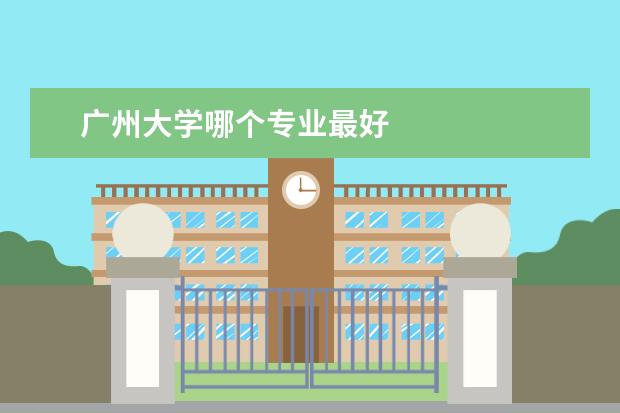 广州大学哪个专业最好
