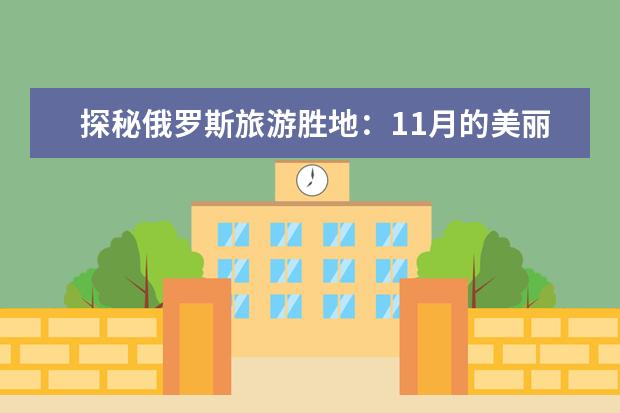 探秘俄罗斯旅游胜地:11月的美丽风景等你来!(俄罗斯高加索山地区旅游资源特征?)