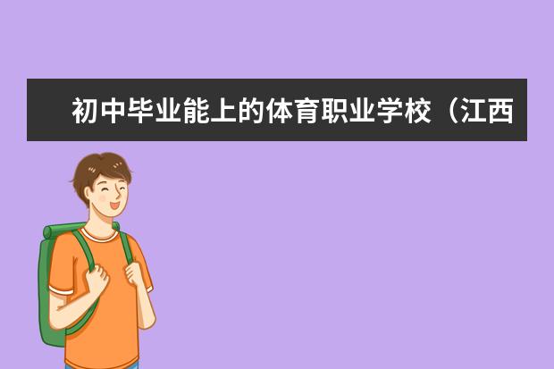 初中毕业能上的体育职业学校(江西省中职学校排行榜)