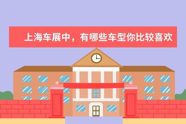 上海车展中，有哪些车型你比较喜欢？