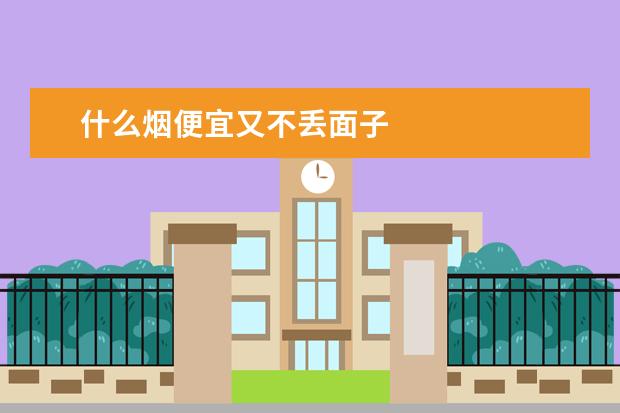 什么烟便宜又不丢面子