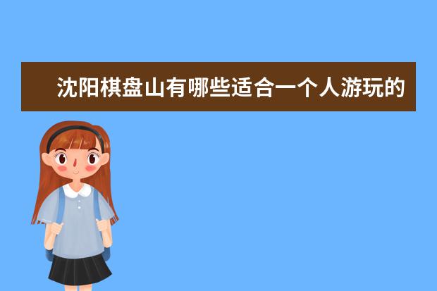 沈阳棋盘山有哪些适合一个人游玩的地方？