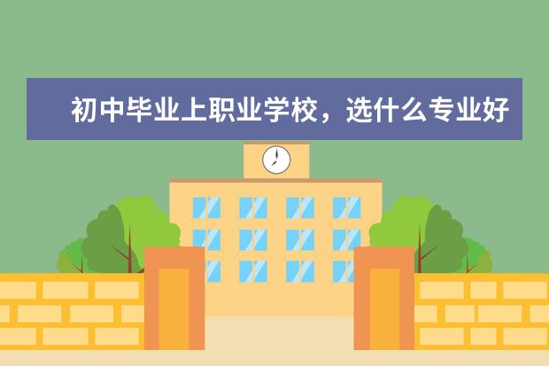 初中毕业上职业学校，选什么专业好？
