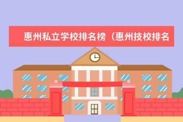 惠州私立学校排名榜(惠州技校排名)