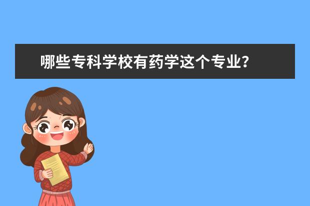 哪些专科学校有药学这个专业?