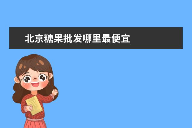 北京糖果批发哪里最便宜