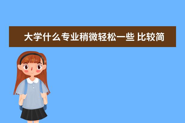 大学什么专业稍微轻松一些 比较简单的