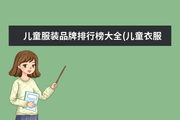 儿童服装品牌排行榜大全(儿童衣服哪几个是专卖店品牌?) 婴儿衣服十大名牌排行榜