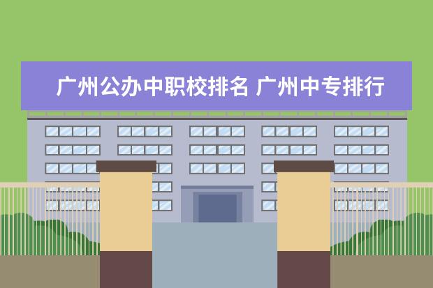 广州公办中职校排名 广州中专排行榜